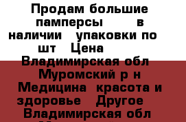 Продам большие памперсы N 3 - в наличии 2 упаковки по 30 шт › Цена ­ 500 - Владимирская обл., Муромский р-н Медицина, красота и здоровье » Другое   . Владимирская обл.,Муромский р-н